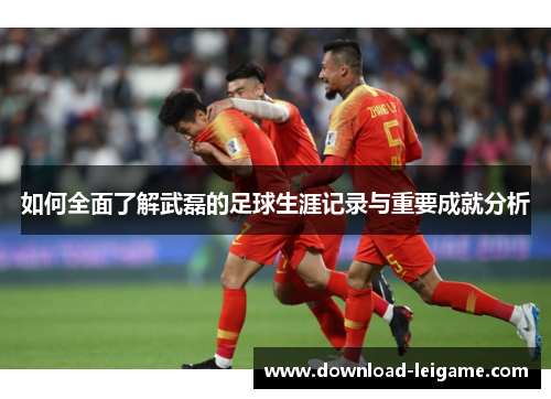 如何全面了解武磊的足球生涯记录与重要成就分析
