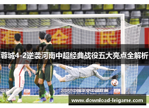 蓉城4-2逆袭河南中超经典战役五大亮点全解析