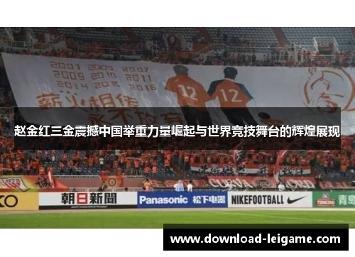 赵金红三金震撼中国举重力量崛起与世界竞技舞台的辉煌展现